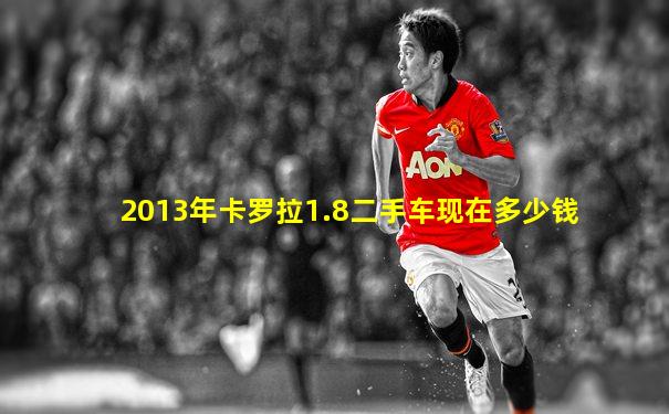 2013年卡罗拉1.8二手车现在多少钱