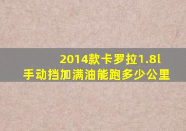 2014款卡罗拉1.8l手动挡加满油能跑多少公里