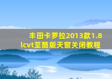 丰田卡罗拉2013款1.8lcvt至酷版天窗关闭教程