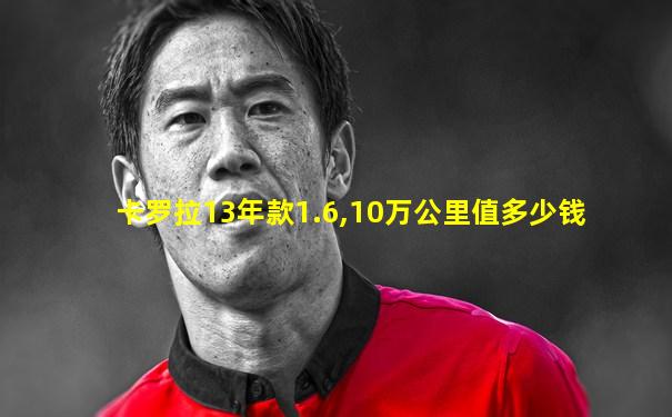 卡罗拉13年款1.6,10万公里值多少钱