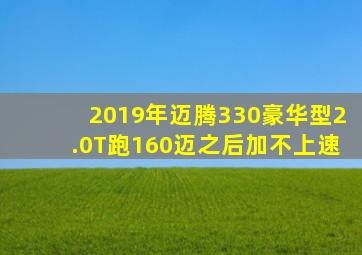 2019年迈腾330豪华型2.0T跑160迈之后加不上速
