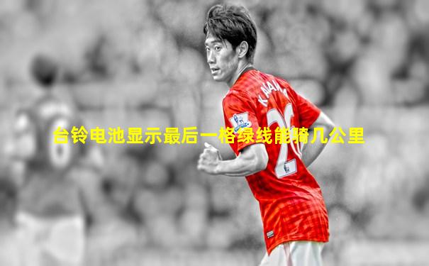 台铃电池显示最后一格绿线能骑几公里