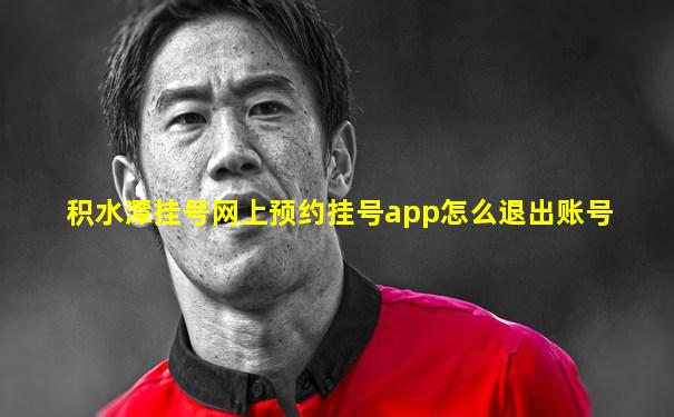 积水潭挂号网上预约挂号app怎么退出账号
